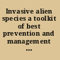 Invasive alien species a toolkit of best prevention and management practices /
