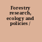 Forestry research, ecology and policies /