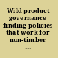 Wild product governance finding policies that work for non-timber forest products /