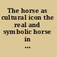 The horse as cultural icon the real and symbolic horse in the early modern world /