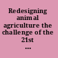 Redesigning animal agriculture the challenge of the 21st century /