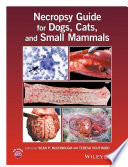The necropsy guide for dogs, cats, and small mammals /