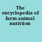 The encyclopedia of farm animal nutrition