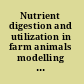 Nutrient digestion and utilization in farm animals modelling approaches /