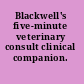 Blackwell's five-minute veterinary consult clinical companion.