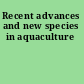 Recent advances and new species in aquaculture