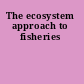 The ecosystem approach to fisheries