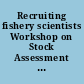 Recruiting fishery scientists Workshop on Stock Assessment and Social Science Careers /