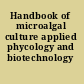 Handbook of microalgal culture applied phycology and biotechnology /
