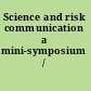 Science and risk communication a mini-symposium /