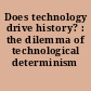 Does technology drive history? : the dilemma of technological determinism /