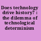 Does technology drive history? : the dilemma of technological determinism /