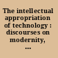The intellectual appropriation of technology : discourses on modernity, 1900-1939 /