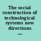 The social construction of technological systems new directions in the sociology and history of technology /