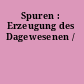 Spuren : Erzeugung des Dagewesenen /