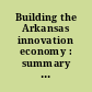 Building the Arkansas innovation economy : summary of a symposium /