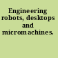 Engineering robots, desktops and micromachines.