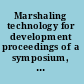 Marshaling technology for development proceedings of a symposium, November 28-30, 1994, Arnold and Mabel Beckman Center, Irvine, California /