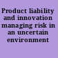 Product liability and innovation managing risk in an uncertain environment /