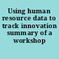 Using human resource data to track innovation summary of a workshop /