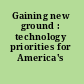 Gaining new ground : technology priorities for America's future