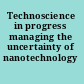 Technoscience in progress managing the uncertainty of nanotechnology /