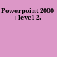 Powerpoint 2000 : level 2.