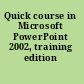 Quick course in Microsoft PowerPoint 2002, training edition