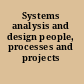 Systems analysis and design people, processes and projects /