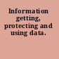 Information getting, protecting and using data.