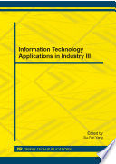 Information technology applications in industry III : selected, peer reviewed papers from the 2014 3rd International Conference on Information Technology and Management Innovation (ICITMI 2014), July 19-20, 2014, Shenzhen, China /