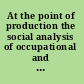 At the point of production the social analysis of occupational and environmental health /