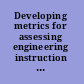Developing metrics for assessing engineering instruction what gets measured is what gets improved : report from the Steering Committee for Evaluating Instructional Scholarship in Engineering /