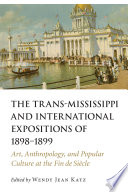 The Trans-Mississippi and International Expositions of 1898-1899 : art, anthropology, and popular culture at the fin de siècle /