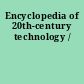 Encyclopedia of 20th-century technology /