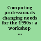 Computing professionals changing needs for the 1990s : a workshop report /