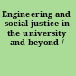 Engineering and social justice in the university and beyond /