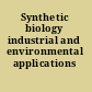 Synthetic biology industrial and environmental applications /