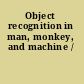 Object recognition in man, monkey, and machine /