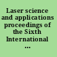 Laser science and applications proceedings of the Sixth International Conference, National Institute of Laser Enhanced Sciences, Cairo University, Egypt, 15-18 January 2007 /