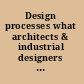 Design processes what architects & industrial designers can teach each other about managing the design process /