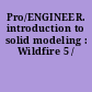 Pro/ENGINEER. introduction to solid modeling : Wildfire 5 /