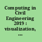 Computing in Civil Engineering 2019 : visualization, information modeling, and simulation : selected papers from the ASCE International Conference on Computing in Civil Engineering 2019, June 17-19, 2019, Atlanta, Georgia /