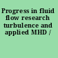 Progress in fluid flow research turbulence and applied MHD /