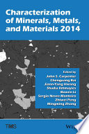 Characterization of minerals, metals, and materials 2014 : Proceedings of a symposium sponsored by the Materials Characterization Committee of the Extraction and Processing Division of TMS (The Minerals, Metals & Materials Society) held during TMS 2014 143rd annual meeting & exhibition /