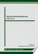 Silicate building materials : SBM 2013 : selected, peer reviewed papers from the 2013 Annual Meeting of Chinese Ceramic Society's Building Materials, Professional Committees of Stone & Aggregate and Utilization of Solid Waste, November 28 - December 1, 2013, Wuhan, China /