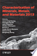 Characterization of minerals, metals, and materials 2013 proceedings of a symposium sponsored by the Materials Characterization Committee of the Extraction and Processing Division of TMS (The Minerals, Metals & Materials Society) : held during the TMS 2013 Annual Meeting & Exhibition, San Antonio, Texas, USA, March 3-7, 2013 /