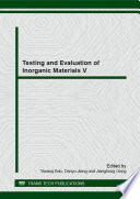 Testing and evaluation of inorganic materials V : selected, peer reviewed papers from the Proceedings of the fifth annual meeting on testing and evaluation of inorganic materials, April 16-18, 2014, Guiyang, China /