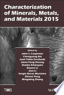 Characterization of minerals, metals, and materials 2015 : proceedings of a symposium sponsored by the materials characterization committee of the extraction and processing division of The Minerals, Metals & Materials Society (TMS) : held during TMS 2015, 144th annual meeting & exhibition : March 15-19, 2015, Walt Disney World, Orlando, Florida, USA /