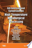 6th International Symposium on High Temperature Metallurgical Processing : proceedings of a symposium sponsored by the Minerals, Metals & Materials Society (TMS) held during TMS 2015, 144th Annual Meeting & Exhibition, March, 15-19, Walt Disney World, Orlando, Florida, USA /